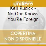 Kelli Rudick - No One Knows You'Re Foreign