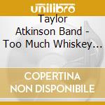 Taylor Atkinson Band - Too Much Whiskey (Shiner Beers Presents) cd