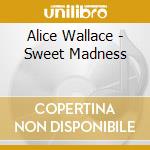 Alice Wallace - Sweet Madness cd musicale di Alice Wallace