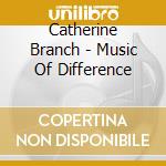 Catherine Branch - Music Of Difference cd musicale di Catherine Branch