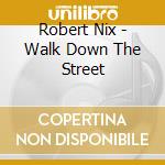 Robert Nix - Walk Down The Street cd musicale di Robert Nix