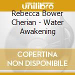 Rebecca Bower Cherian - Water Awakening