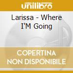 Larissa - Where I'M Going cd musicale di Larissa