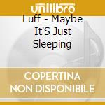 Luff - Maybe It'S Just Sleeping cd