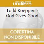 Todd Koeppen - God Gives Good cd