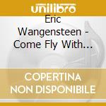 Eric Wangensteen - Come Fly With Me cd