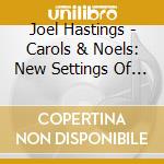 Joel Hastings - Carols & Noels: New Settings Of Christmas Carols And Noels By Daquin, Busser, Quef And Bizet cd musicale di Joel Hastings