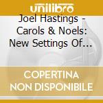 Joel Hastings - Carols & Noels: New Settings Of Christmas Carols And Noels By Daquin, Busser, Quef And Bizet cd