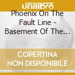 Phoenix On The Fault Line - Basement Of The Coliseum cd musicale di Phoenix On The Fault Line