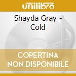 Shayda Gray - Cold cd musicale di Shayda Gray