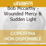 Bob Mccarthy - Wounded Mercy & Sudden Light cd