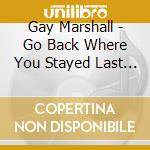 Gay Marshall - Go Back Where You Stayed Last Night cd