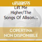 Lift Me Higher/The Songs Of Allison Gilliam / Vari - Lift Me Higher/The Songs Of Allison Gilliam / Vari cd