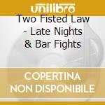 Two Fisted Law - Late Nights & Bar Fights cd