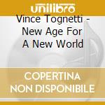 Vince Tognetti - New Age For A New World cd musicale di Vince Tognetti