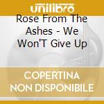 Rose From The Ashes - We Won'T Give Up cd