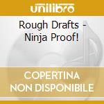 Rough Drafts - Ninja Proof! cd