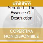 Serrated - The Essence Of Destruction cd musicale di Serrated