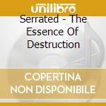Serrated - The Essence Of Destruction cd