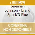 Jeremiah Johnson - Brand Spank'N Blue cd