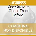 Drew Scholl - Closer Than Before