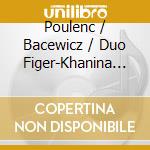 Poulenc / Bacewicz / Duo Figer-Khanina - Unearthing cd musicale