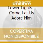 Lower Lights - Come Let Us Adore Him cd