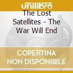 The Lost Satellites - The War Will End cd musicale di The Lost Satellites