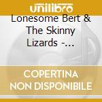Lonesome Bert & The Skinny Lizards - Everything Everything cd