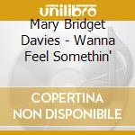 Mary Bridget Davies - Wanna Feel Somethin' cd