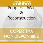 Puppies - War & Reconstruction cd musicale di Puppies