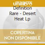 Definition Rare - Desert Heat Lp cd
