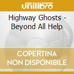 Highway Ghosts - Beyond All Help cd musicale di Highway Ghosts