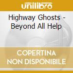 Highway Ghosts - Beyond All Help cd