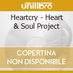 Heartcry - Heart & Soul Project cd musicale di Heartcry
