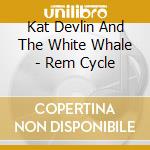 Kat Devlin And The White Whale - Rem Cycle cd