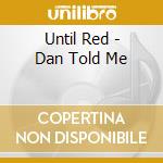 Until Red - Dan Told Me cd musicale di Until Red