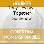 Tony Levitas - Together Somehow cd
