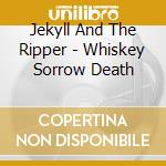 Jekyll And The Ripper - Whiskey Sorrow Death cd