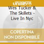 Wes Tucker & The Skillets - Live In Nyc cd