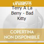 Terry A La Berry - Bad Kitty cd