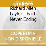 Richard Allen Taylor - Faith Never Ending cd musicale di Richard Allen Taylor