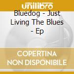 Bluedog - Just Living The Blues - Ep cd