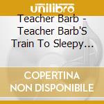 Teacher Barb - Teacher Barb'S Train To Sleepy Town cd