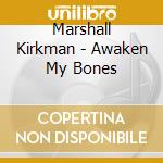 Marshall Kirkman - Awaken My Bones cd musicale di Marshall Kirkman