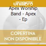 Apex Worship Band - Apex - Ep cd