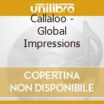 Callaloo - Global Impressions cd musicale di Callaloo