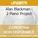 Alan Blackman - 2 Piano Project cd musicale di Alan Blackman