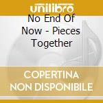 No End Of Now - Pieces Together cd