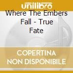 Where The Embers Fall - True Fate cd